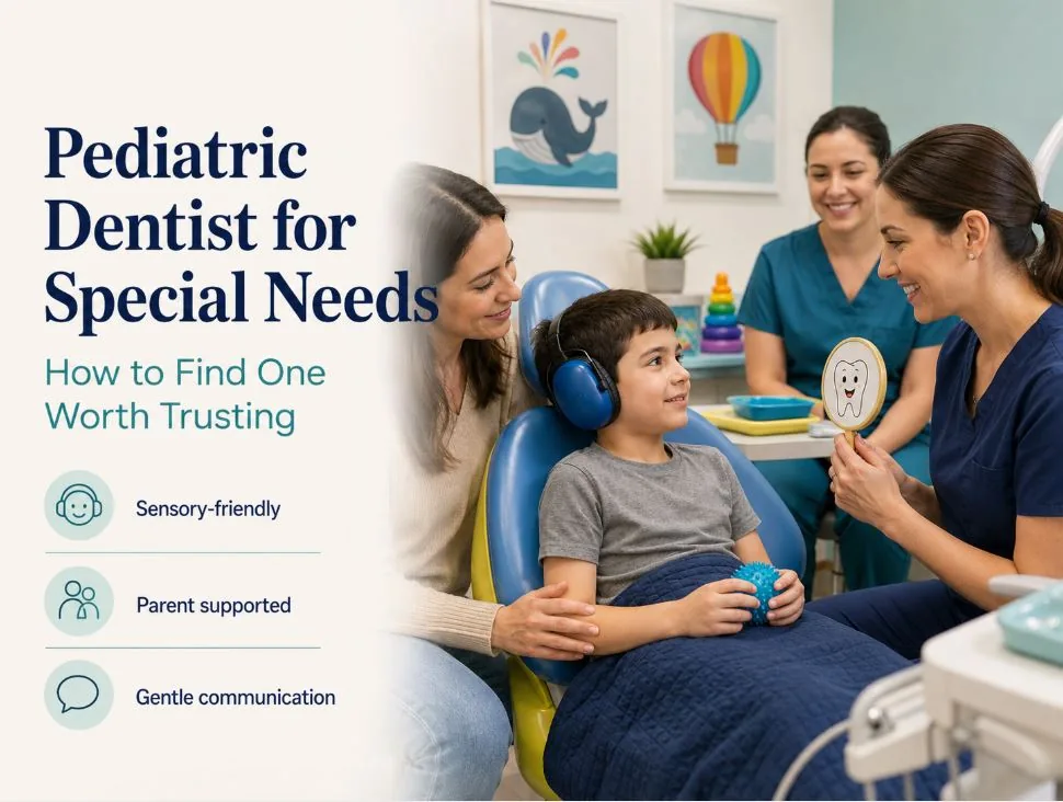 Pediatric Dentist for Special Needs: How to Find One Worth Trusting